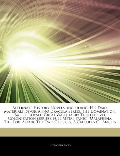 Articles on Alternate History Novels, Including: His Dark Materials, SS-GB, Anno Dracula Series, the Domination, Battle Royale, Great War (Harry ... Full Metal Panic!, Malafrena, the Eyre Affair book