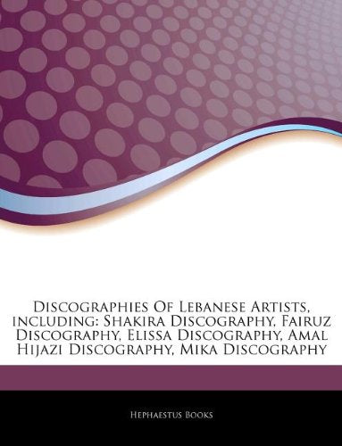 Articles on Discographies of Lebanese Artists, Including: Shakira Discography, Fairuz Discography, Elissa Discography, Amal Hijazi Discography, Mika D book