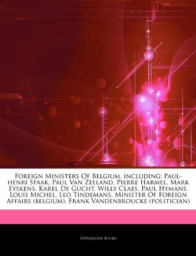 Articles on Foreign Ministers of Belgium, Including: Paul-Henri Spaak, Paul Van Zeeland, Pierre Harmel, Mark Eyskens, Karel de Gucht, Willy Claes, Pau book