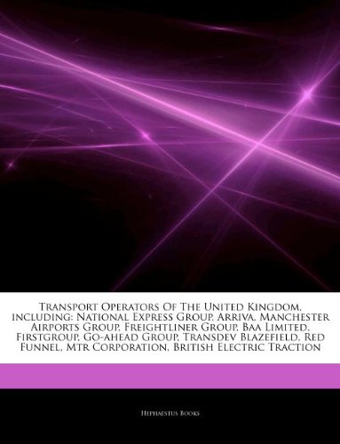 Articles on Transport Operators of the United Kingdom, Including: National Express Group, Arriva, Manchester Airports Group, Freightliner Group, Baa L book