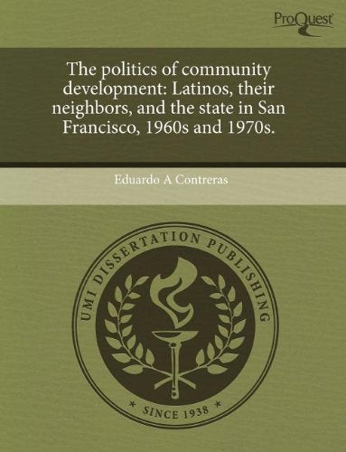 The Politics of Community Development: Latinos, Their Neighbors, and the State in San Francisco, 1960s and 1970s Books