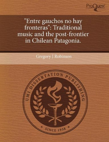 "Entre Gauchos No Hay Fronteras": Traditional Music and the Post-Frontier in Chilean Patagonia Books