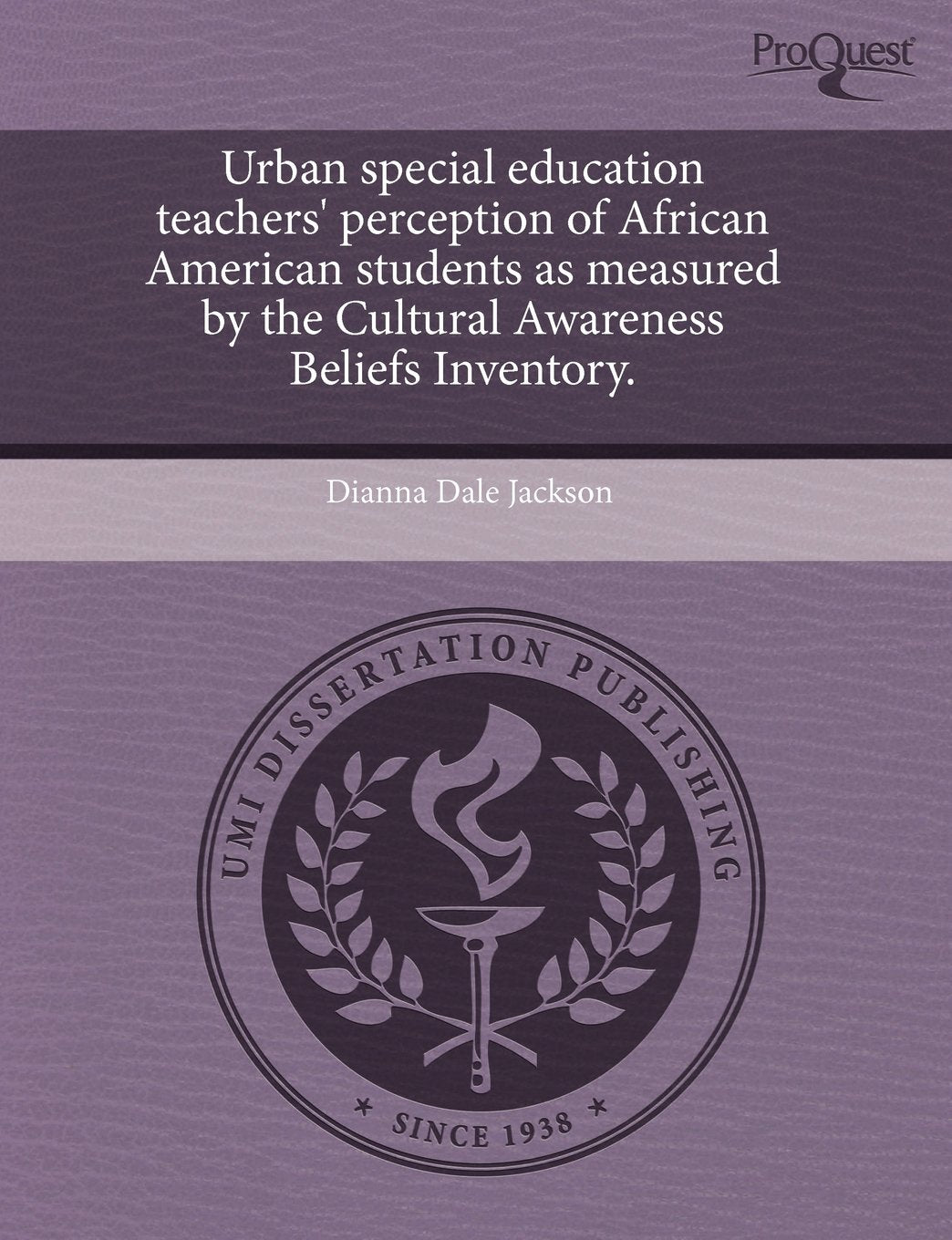 Urban Special Education Teachers' Perception of African American Students as Measured by the Cultural Awareness Beliefs Inventory Books