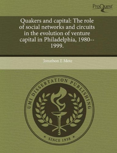 Quakers and Capital: The Role of Social Networks and Circuits in the Evolution of Venture Capital in Philadelphia, 1980--1999. Social Sciences