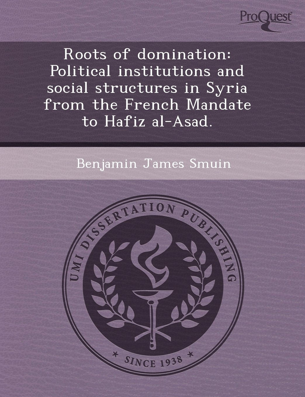 Roots of Domination: Political Institutions and Social Structures in Syria from the French Mandate to Hafiz Al-Asad Education & Training