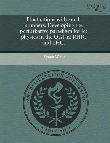 Fluctuations with Small Numbers: Developing the Perturbative Paradigm for Jet Physics in the Qgp at Rhic and Lhc book