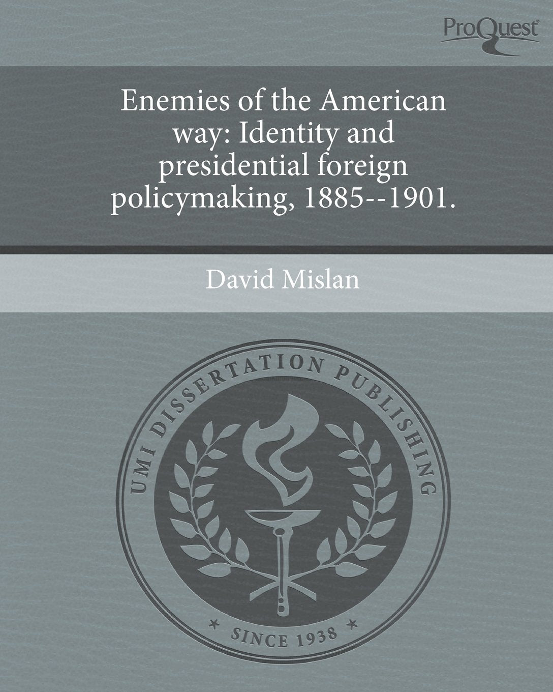 Enemies of the American Way: Identity and Presidential Foreign Policymaking, 1885--1901. Books