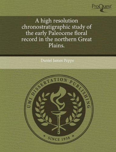 A High Resolution Chronostratigraphic Study of the Early Paleocene Floral Record in the Northern Great Plains. book