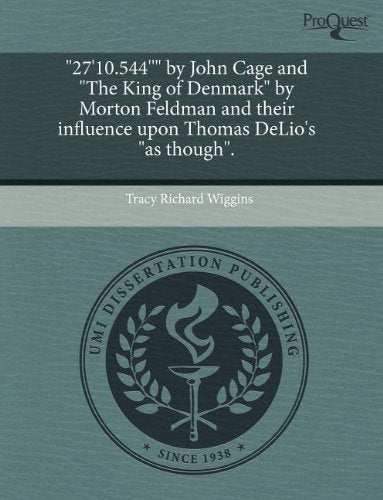 27'10.544'' by John Cage and the King of Denmark by Morton Feldman and Their Influence Upon Thomas Delio's as Though. Film, Art & Culture