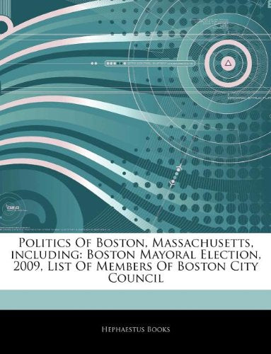 Articles on Politics of Boston, Massachusetts, Including: Boston Mayoral Election, 2009, List of Members of Boston City Council book