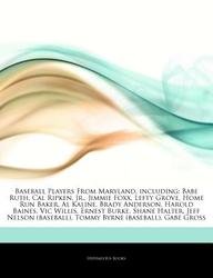 Articles on Baseball Players from Maryland, Including: Babe Ruth, Cal Ripken, Jr., Jimmie Foxx, Lefty Grove, Home Run Baker, Al Kaline, Brady Anderson book
