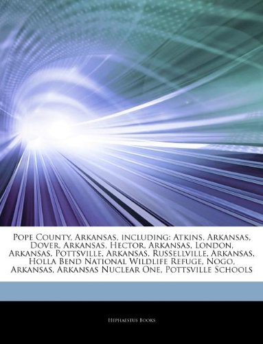 Articles on Pope County, Arkansas, Including: Atkins, Arkansas, Dover, Arkansas, Hector, Arkansas, London, Arkansas, Pottsville, Arkansas, ... Refuge, Nogo, Arkansas, Arkansas Nuclear One book