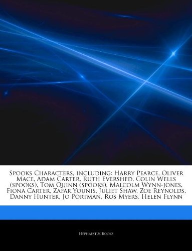 Articles on Spooks Characters, Including: Harry Pearce, Oliver Mace, Adam Carter, Ruth Evershed, Colin Wells (Spooks), Tom Quinn (Spooks), Malcolm ... Shaw, Zoe Reynolds, Danny Hunter, Jo Portman book