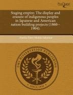 Staging Empire: The Display and Erasure of Indigenous Peoples in Japanese and American Nation Building Projects (1860--1904) Books