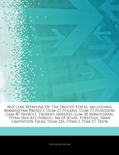 Articles on Nuclear Weapons of the United States, Including: Manhattan Project, Ugm-27 Polaris, Ugm-73 Poseidon, Gam-87 Skybolt, Trident (Missile), Lg book