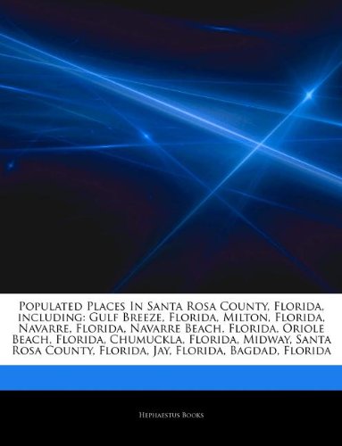 Articles on Populated Places in Santa Rosa County, Florida, Including: Gulf Breeze, Florida, Milton, Florida, Navarre, Florida, Navarre Beach, Florida book