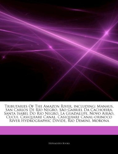Articles on Tributaries of the Amazon River, Including: Manaus, San Carlos de R O Negro, S O Gabriel Da Cachoeira, Santa Isabel Do Rio Negro, La Guada book