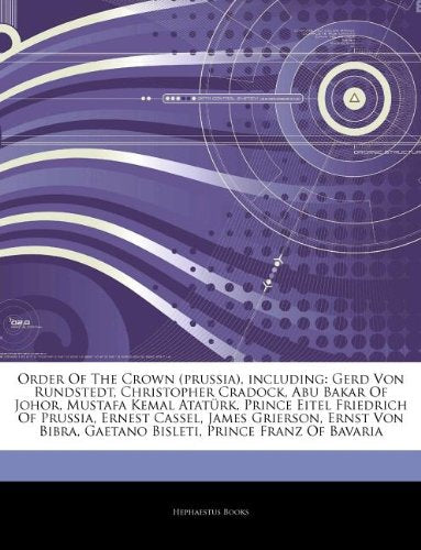 Articles on Order of the Crown (Prussia), Including: Gerd Von Rundstedt, Christopher Cradock, Abu Bakar of Johor, Mustafa Kemal Atat Rk, Prince Eitel book