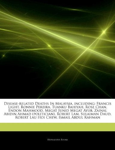 Articles on Disease-Related Deaths in Malaysia, Including: Francis Light, Ronnie Pereira, Tuanku Bahiyah, Rose Chan, Endon Mahmood, Megat Junid Megat book