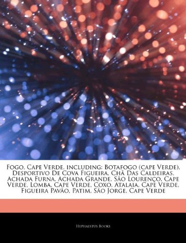 Articles on Fogo, Cape Verde, Including: Botafogo (Cape Verde), Desportivo de Cova Figueira, Ch Das Caldeiras, Achada Furna, Achada Grande, S O Louren book