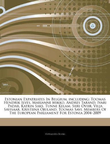 Articles on Estonian Expatriates in Belgium, Including: Toomas Hendrik Ilves, Marianne Mikko, Andres Tarand, Ivari Padar, Katrin Saks, Tunne Kelam, Si book