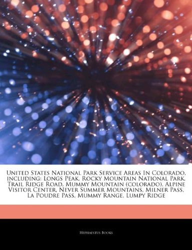 Articles on United States National Park Service Areas in Colorado, Including: Longs Peak, Rocky Mountain National Park, Trail Ridge Road, Mummy ... Summer Mountains, Milner Pass, La Poudre Pass book
