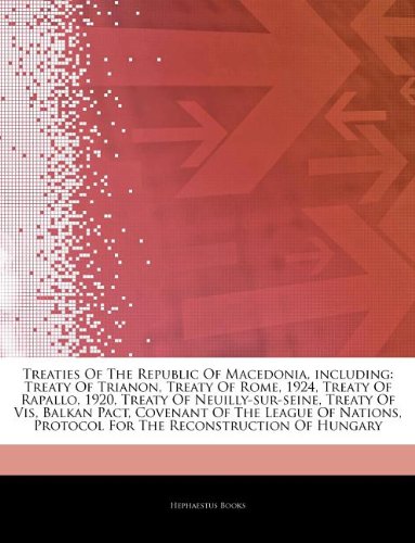 Articles on Treaties of the Republic of Macedonia, Including: Treaty of Trianon, Treaty of Rome, 1924, Treaty of Rapallo, 1920, Treaty of Neuilly-Sur- book