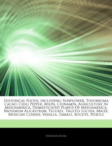 Historical Foods, Including: Sunflower, Theobroma Cacao, Chili Pepper, Milpa, Chinampa, Agriculture in Mesoamerica, Domesticated Plants of Mesoamer book