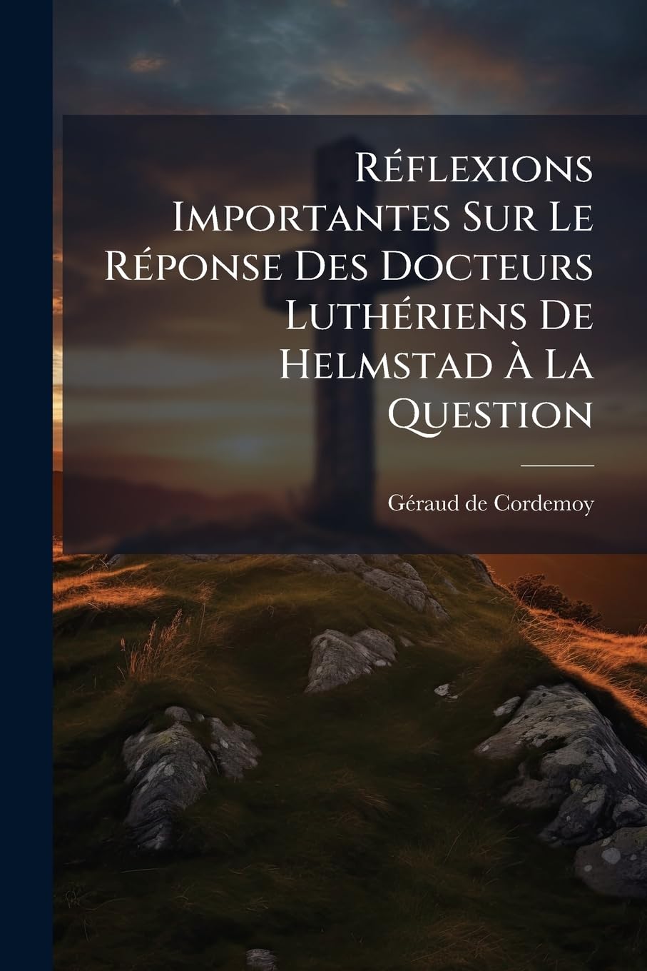 Réflexions Importantes Sur Le Réponse Des Docteurs Luthériens De Helmstad À La Question: Si L'on Peut Se Sauver Dans L'eglise Catholique book