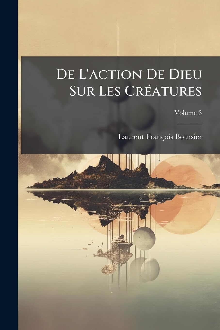 De L'action De Dieu Sur Les Créatures: Traité Dans Lequel On Prouve La Premotion Physique Dans Le Faisonnement, Volume 3 book