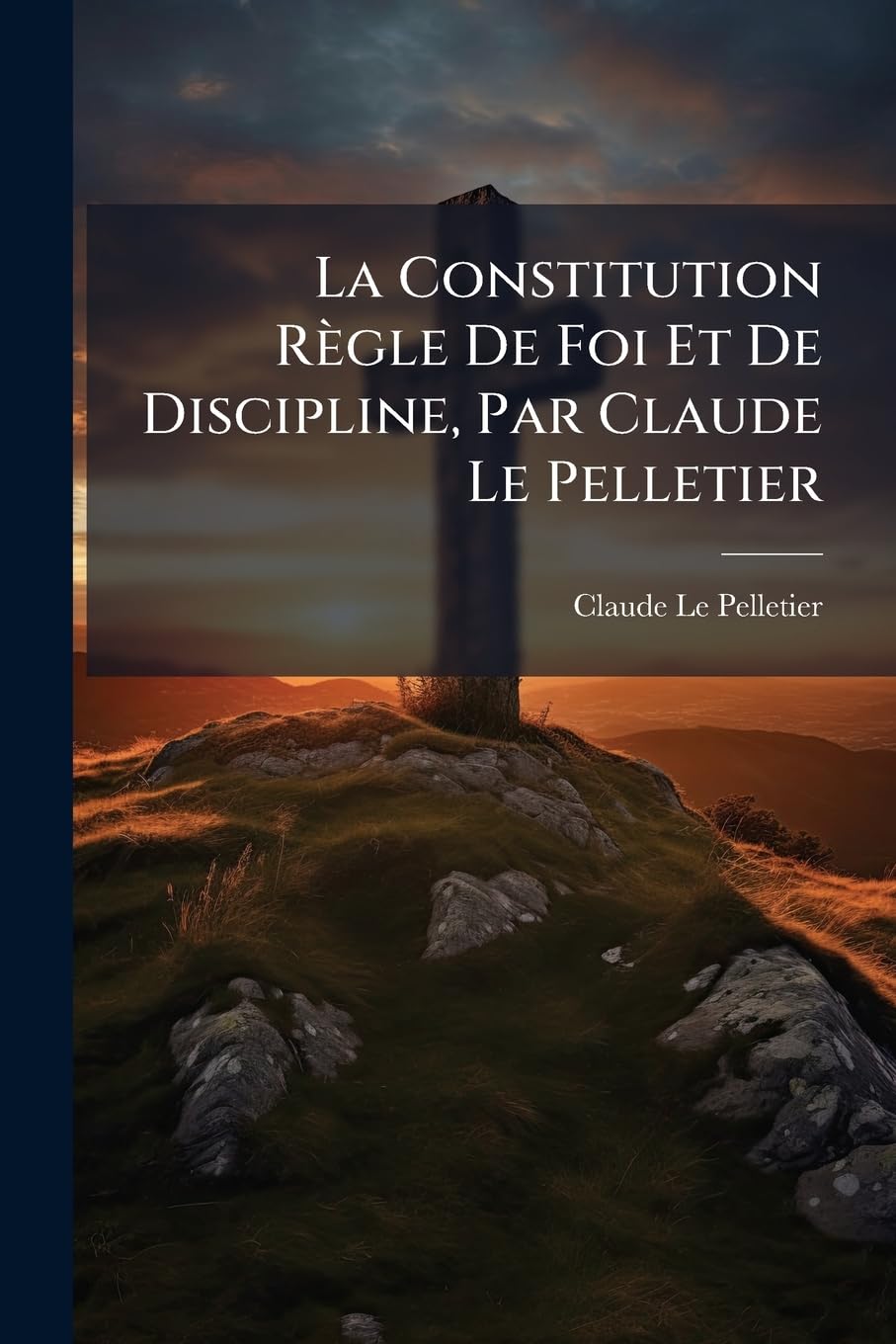La Constitution Règle De Foi Et De Discipline, Par Claude Le Pelletier book