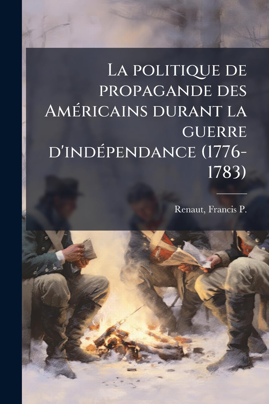 La Politique de Propagande Des Americains Durant La Guerre D'Independance (1776-1783) book