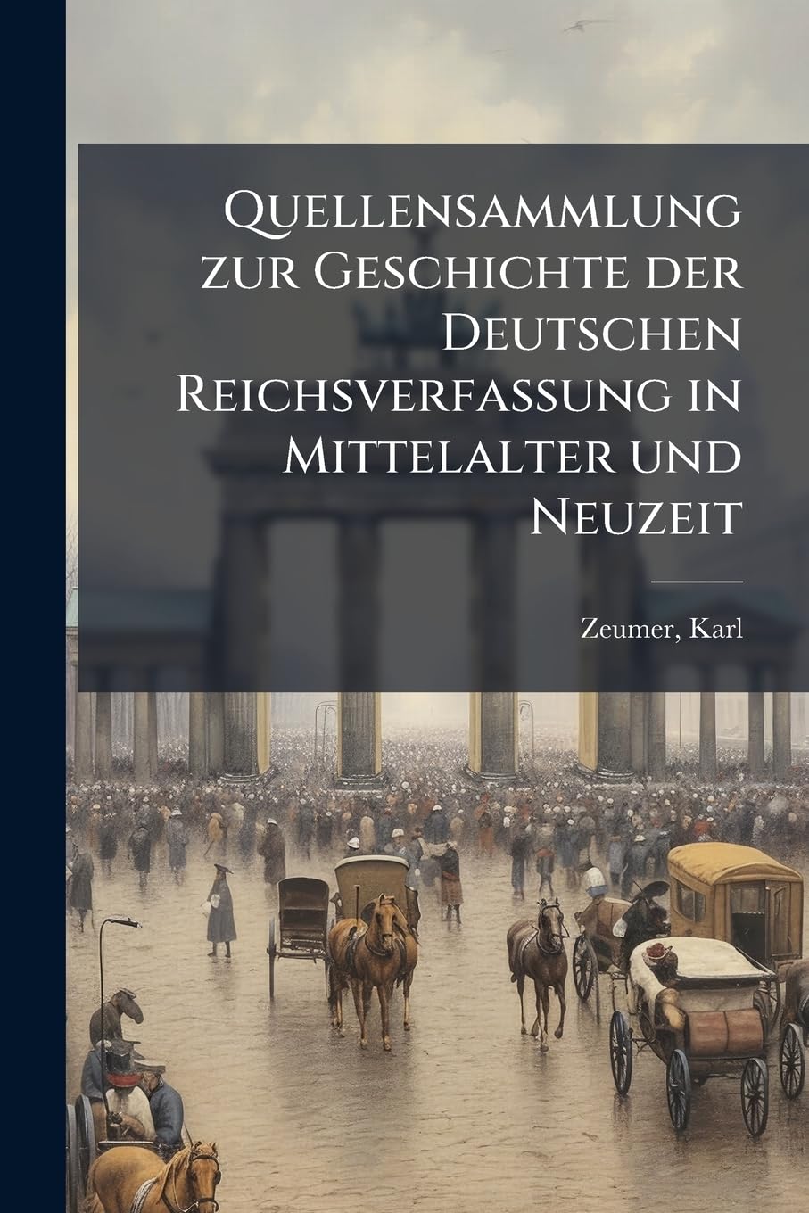 Quellensammlung Zur Geschichte Der Deutschen Reichsverfassung in Mittelalter Und Neuzeit Politics & History