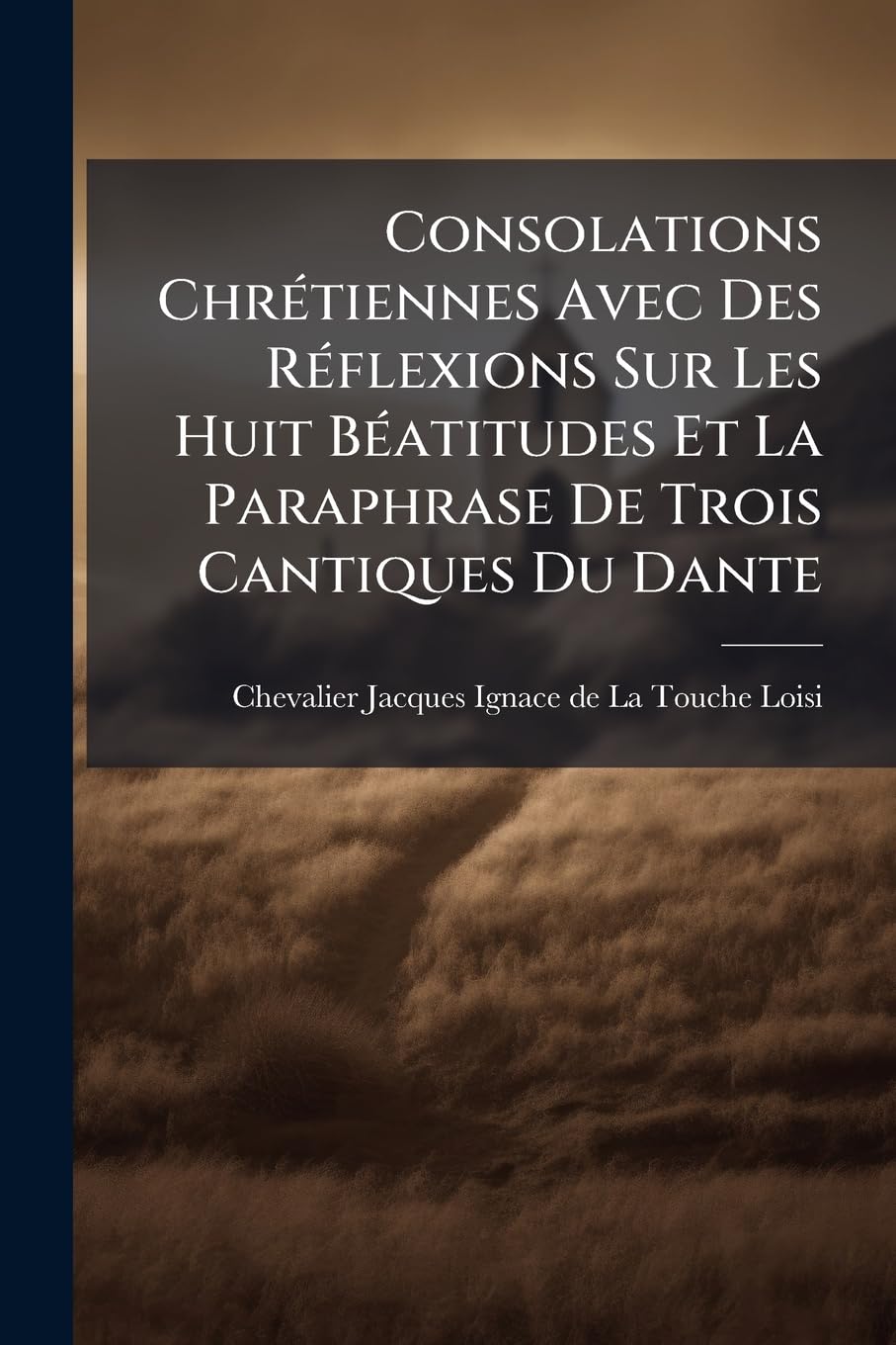 Consolations Chretiennes Avec Des Reflexions Sur Les Huit Beatitudes Et La Paraphrase de Trois Cantiques Du Dante book