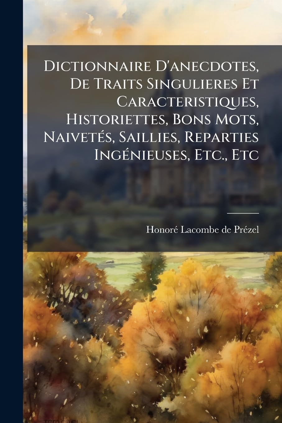 Dictionnaire D'anecdotes, De Traits Singulieres Et Caracteristiques, Historiettes, Bons Mots, Naivetés, Saillies, Reparties Ingénieuses, Etc., Etc book