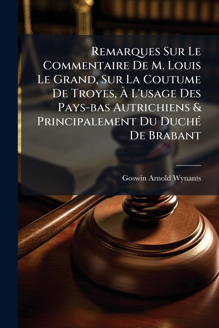 Remarques Sur Le Commentaire De M. Louis Le Grand, Sur La Coutume De Troyes, À L'usage Des Pays-bas Autrichiens & Principalement Du Duché De Brabant book