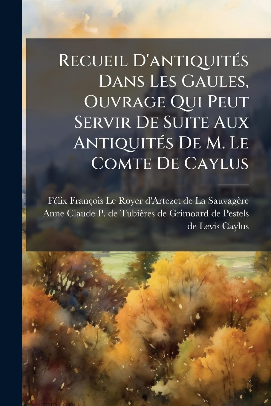 Recueil D'antiquités Dans Les Gaules, Ouvrage Qui Peut Servir De Suite Aux Antiquités De M. Le Comte De Caylus book