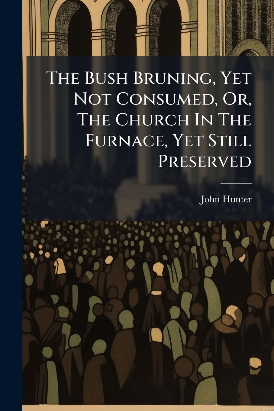 The Bush Bruning, Yet Not Consumed, Or, The Church In The Furnace, Yet Still Preserved: 3 Sermons Philosophy