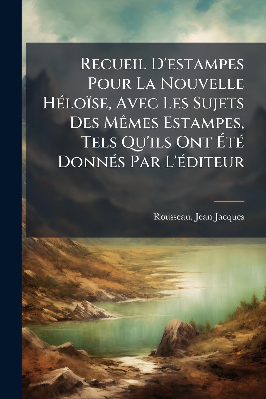 Recueil D'estampes Pour La Nouvelle Héloïse, Avec Les Sujets Des Mêmes Estampes, Tels Qu'ils Ont Été Donnés Par L'éditeur book