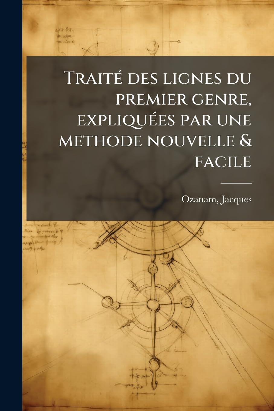 Traité des lignes du premier genre, expliquées par une methode nouvelle & facile book