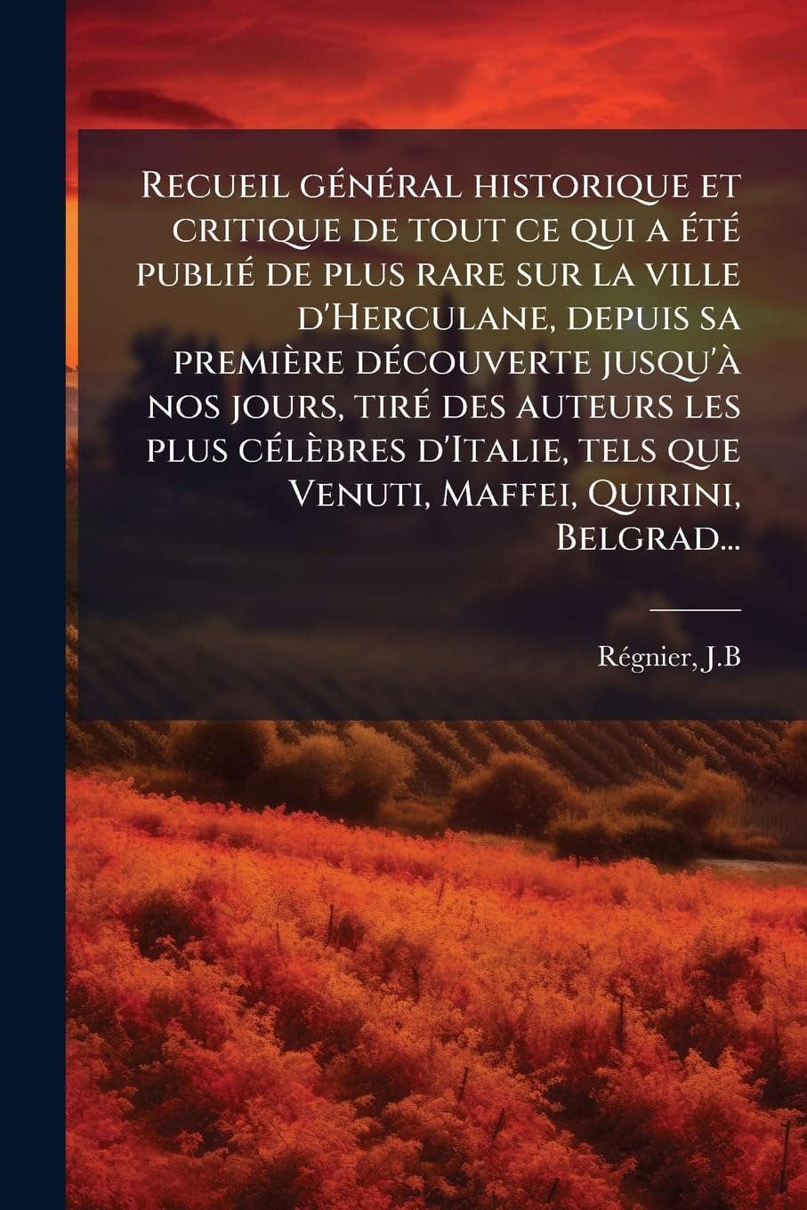 Recueil général historique et critique de tout ce qui a été publié de plus rare sur la ville d'Herculane, depuis sa première découverte jusqu'à nos ... tels que Venuti, Maffei, Quirini, Belgrad... book