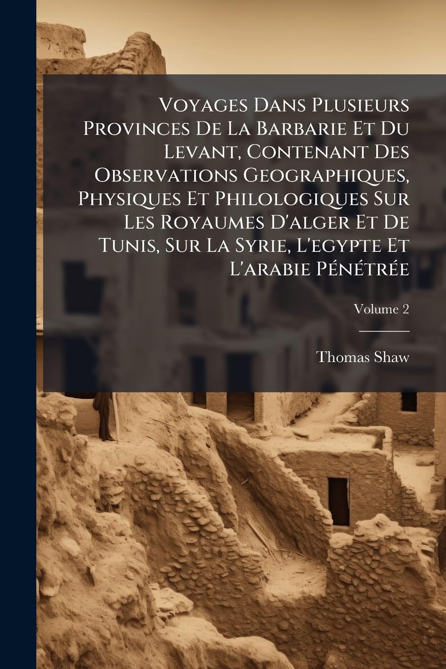 Voyages Dans Plusieurs Provinces De La Barbarie Et Du Levant, Contenant Des Observations Geographiques, Physiques Et Philologiques Sur Les Royaumes ... L'egypte Et L'arabie Pénétrée; Volume 2 book