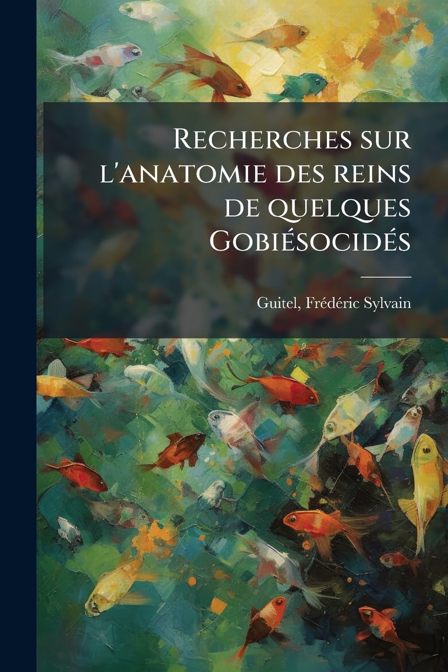 Recherches sur l'anatomie des reins de quelques Gobiésocidés: (Lepadogaster, Caularchus, Gobiesox, Syciases et Chorisochismus) book