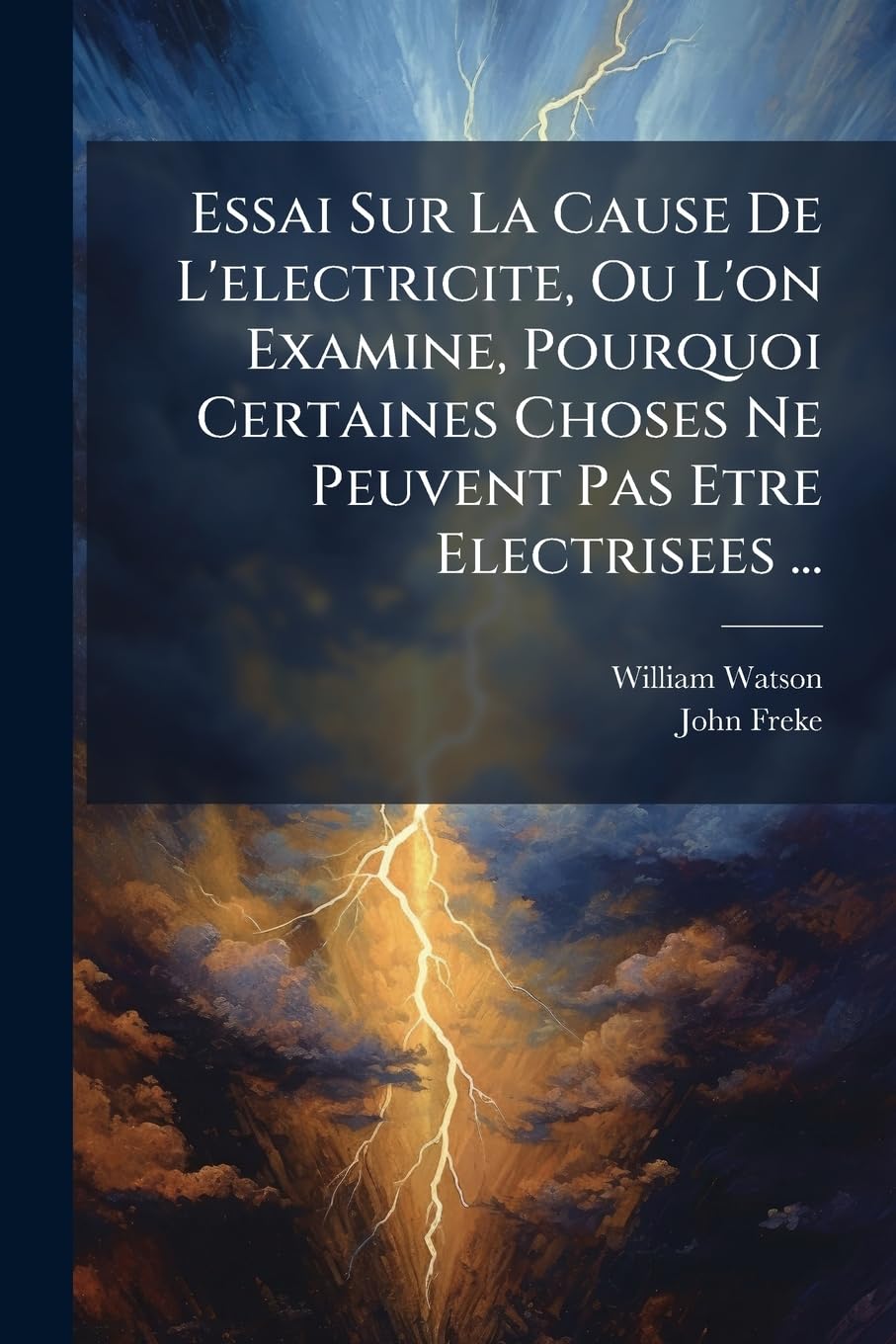 Essai Sur La Cause De L'electricite, Ou L'on Examine, Pourquoi Certaines Choses Ne Peuvent Pas Etre Electrisees ... book
