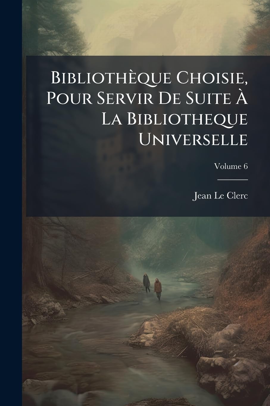 Bibliothèque Choisie, Pour Servir De Suite À La Bibliotheque Universelle; Volume 6 book