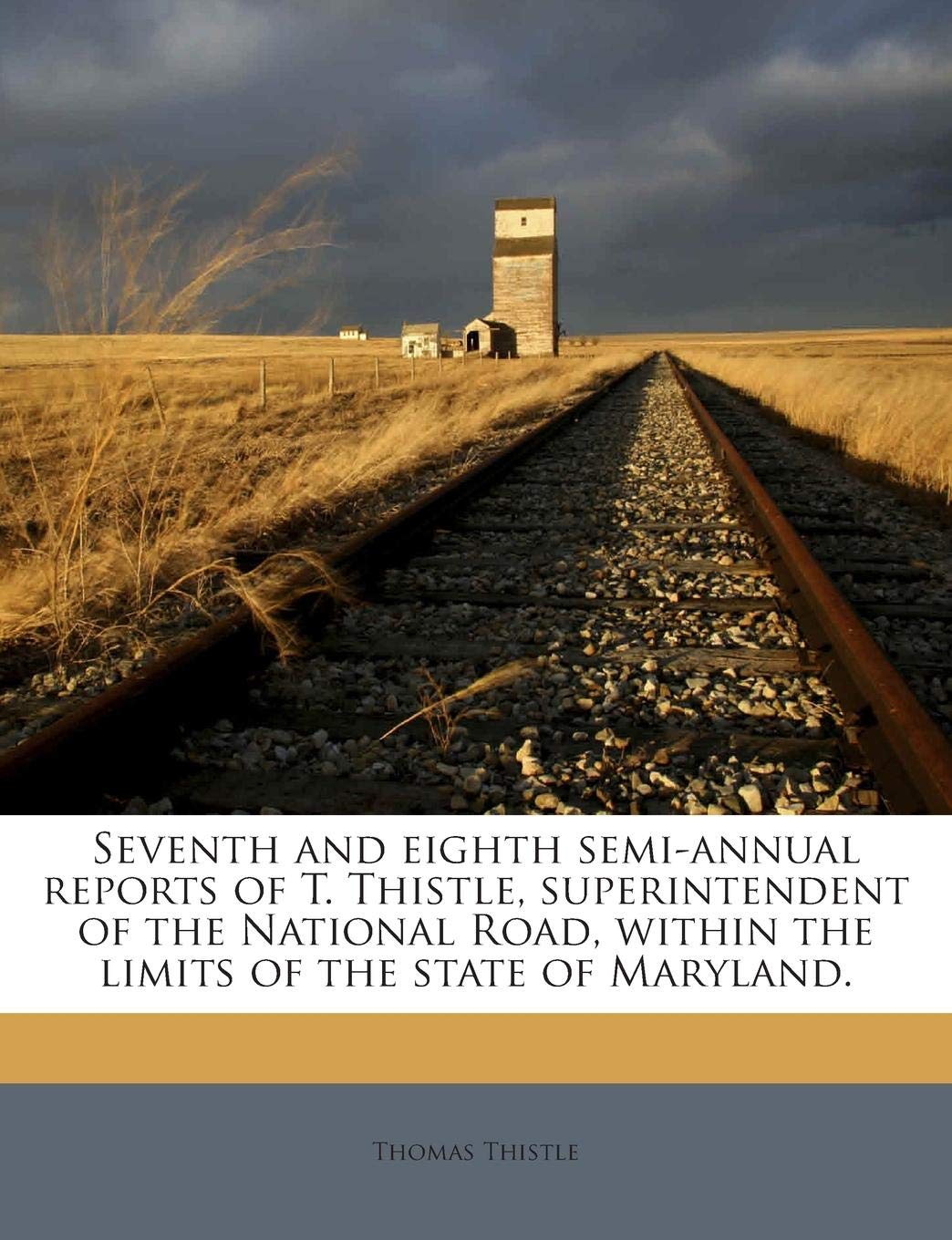 Seventh and Eighth Semi-Annual Reports of T. Thistle, Superintendent of the National Road, Within the Limits of the State of Maryland. Politics & History