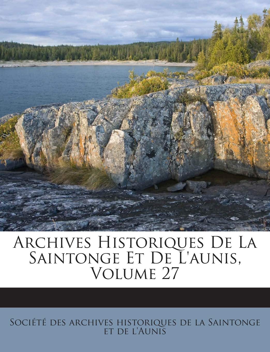 Archives Historiques de La Saintonge Et de L'Aunis, Volume 27 Politics & History