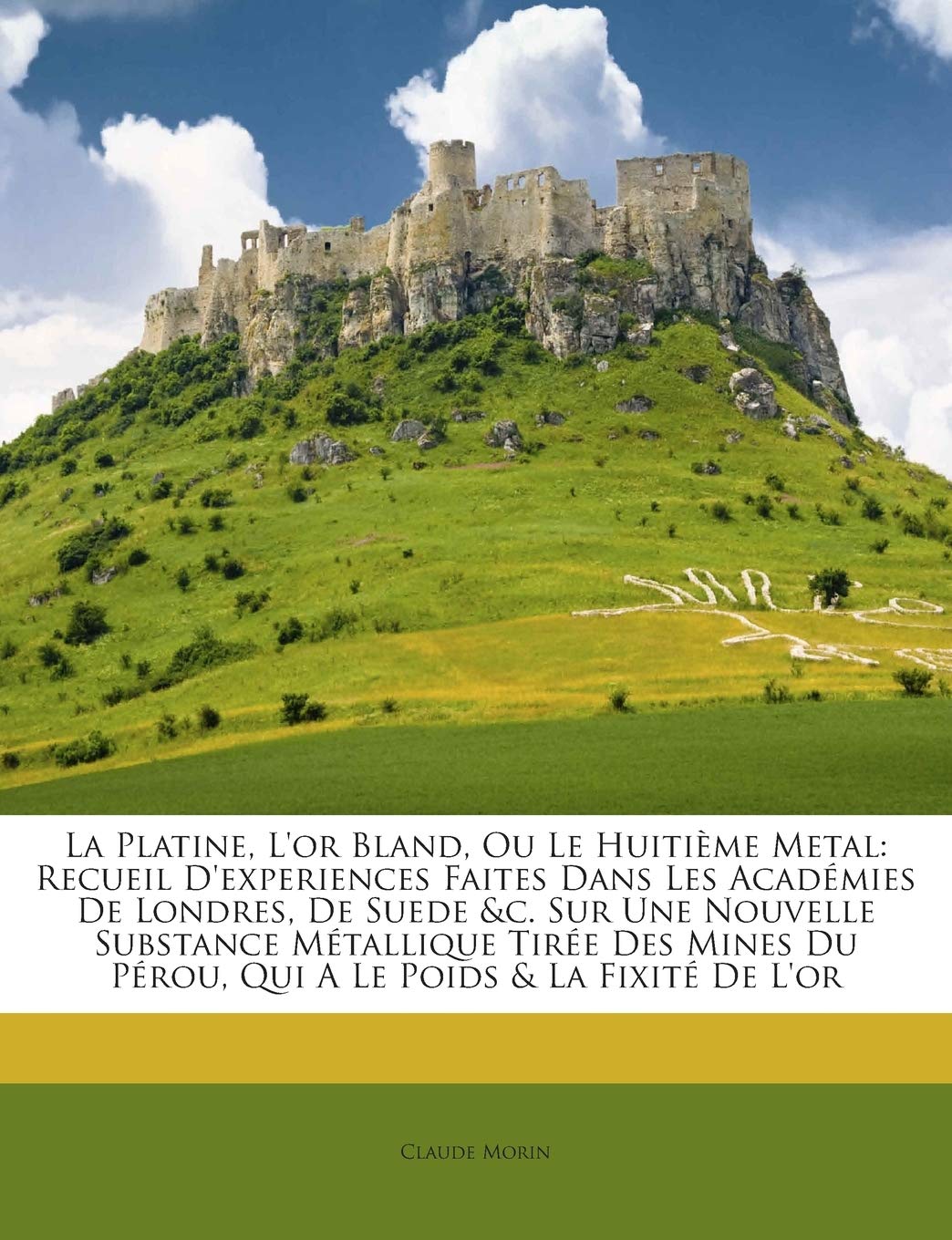 La Platine, L'or Bland, Ou Le Huitième Metal: Recueil D'experiences Faites Dans Les Académies De Londres, De Suede &c. Sur Une Nouvelle Substance ... Du Pérou, Qui A Le Poids & La Fixité De L'or book