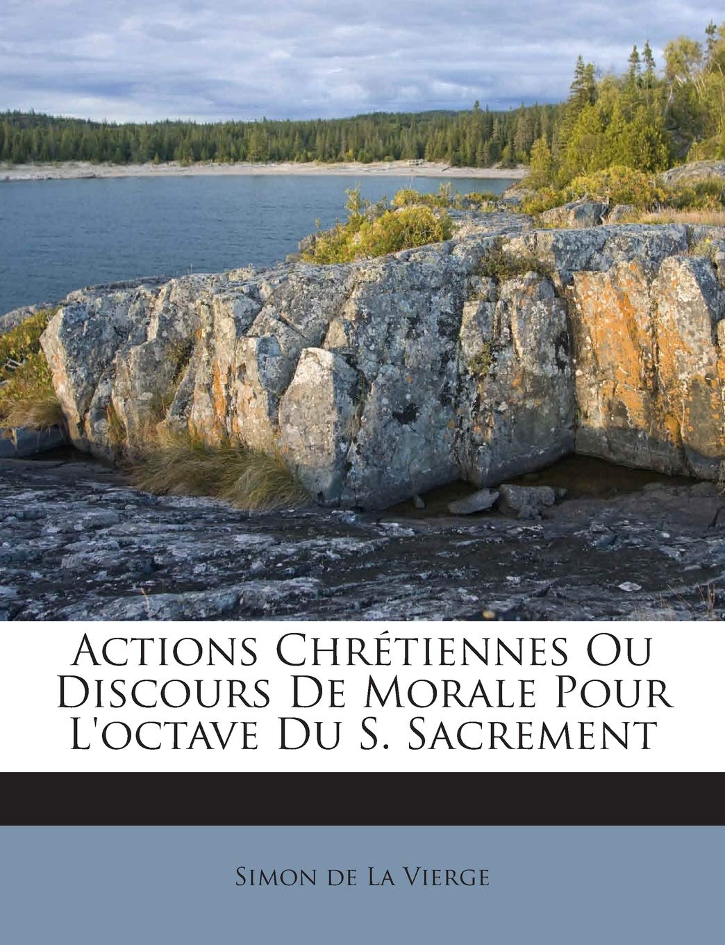 Actions Chrétiennes Ou Discours De Morale Pour L'octave Du S. Sacrement book