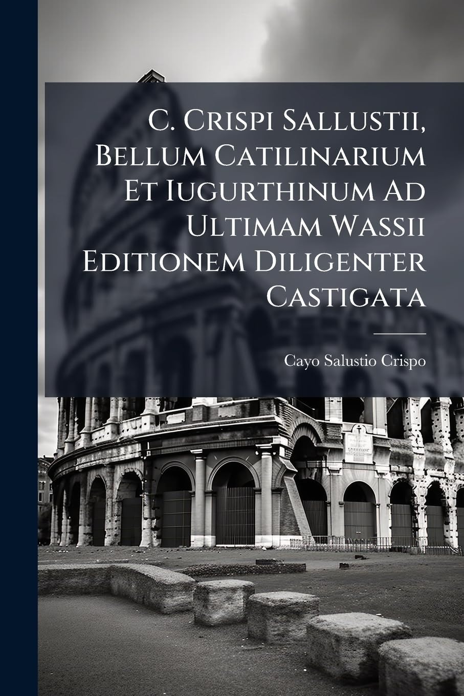 C. Crispi Sallustii, Bellum Catilinarium Et Iugurthinum Ad Ultimam Wassii Editionem Diligenter Castigata book